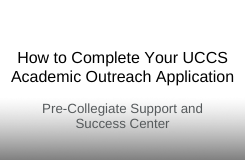 HOW TO COMPLETE YOUR UCCS ACADEMIC OUTREACH APPLICATION